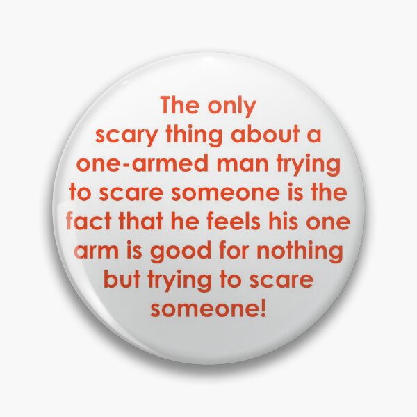 Item preview, The Only Scary Thing About A One-Armed Man is the Fact That He Feels His One Arm is Good For Nothing But Trying to Scare Someone! designed and sold by nrich2001.