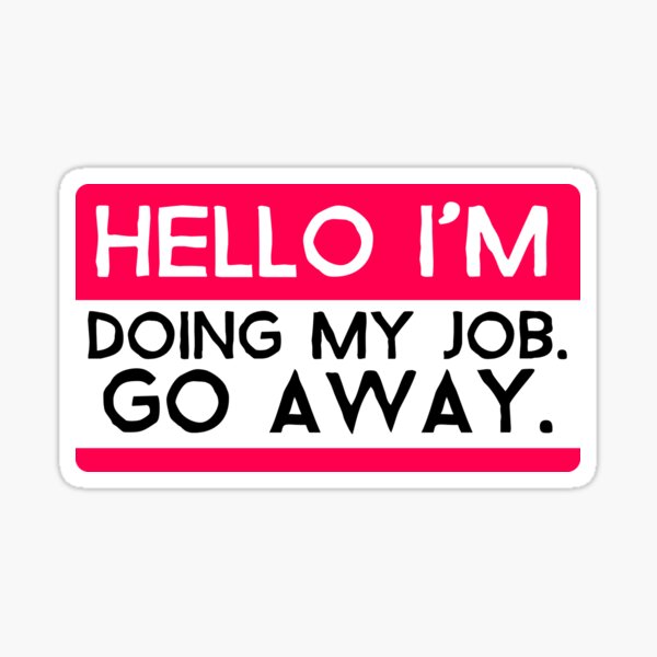"Hello I'm doing my job go away" Sticker for Sale by waqasvu Redbubble