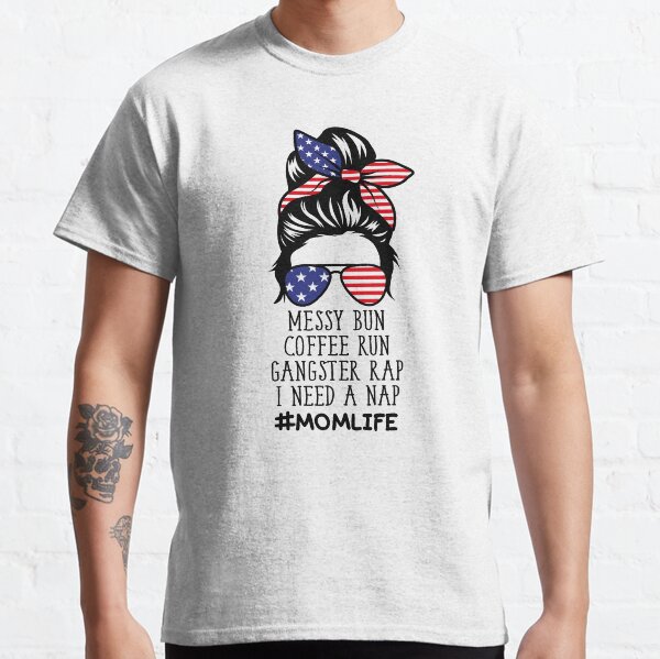 Messy Bun Coffee Run Gangster Rap I Need a Nap - American Mom Life Classic T-Shirt
