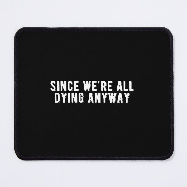 Item preview, Since We're Dying Anyways Quote Design designed and sold by AritraSur.
