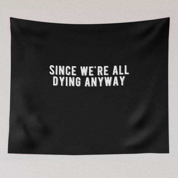 Item preview, Since We're Dying Anyways Quote Design designed and sold by AritraSur.