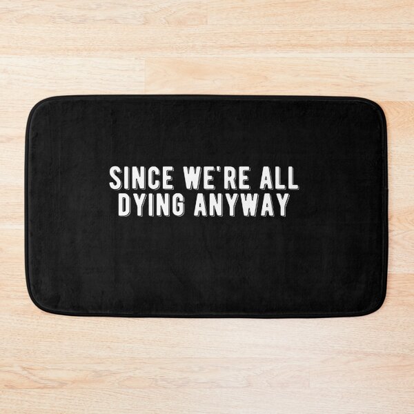 Item preview, Since We're Dying Anyways Quote Design designed and sold by AritraSur.