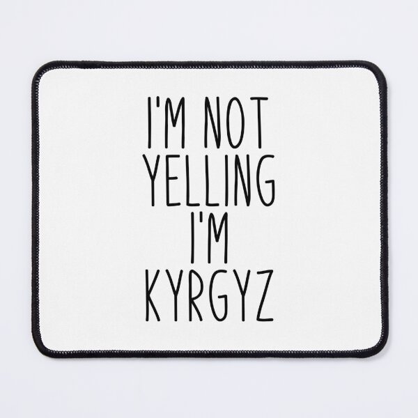 Item preview, I'm Not Yelling I'm Kyrgyz - Kyrgyzstan designed and sold by MountainD.