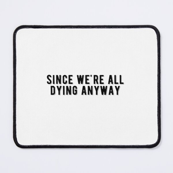 Item preview, Since We're Dying Anyways Quote Design designed and sold by AritraSur.