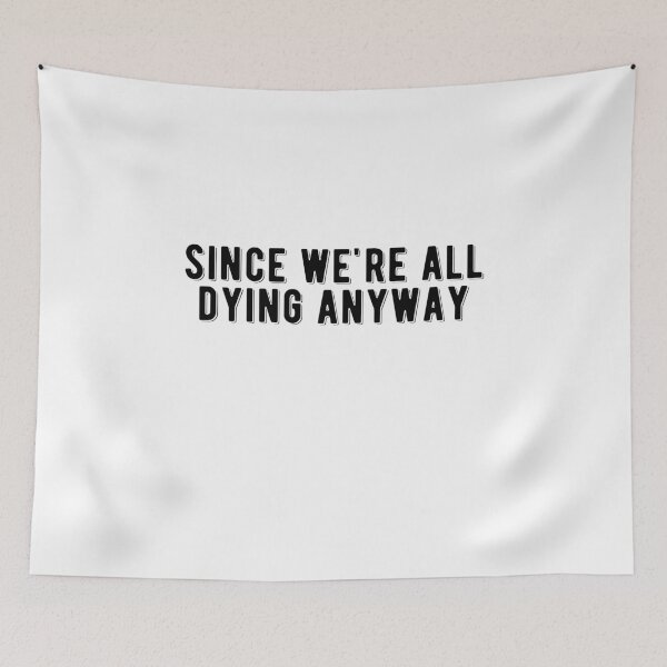 Item preview, Since We're Dying Anyways Quote Design designed and sold by AritraSur.