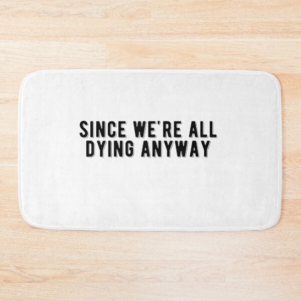 Item preview, Since We're Dying Anyways Quote Design designed and sold by AritraSur.