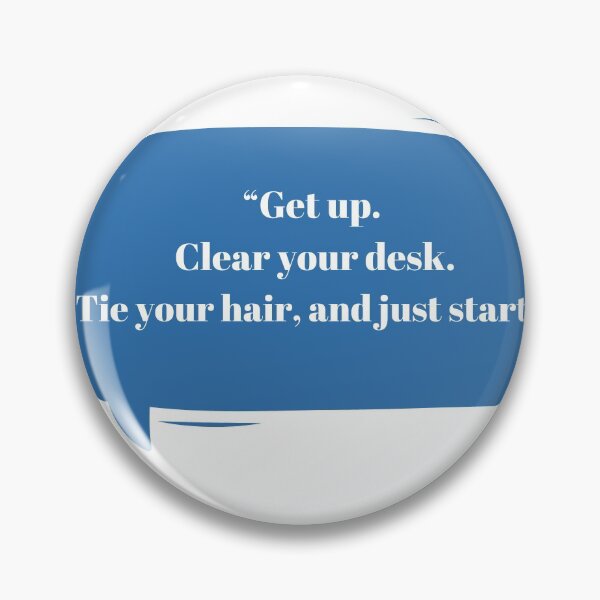 Item preview, Get up. Clear your desk. Tie your hair, and just start. designed and sold by artbyrosse.