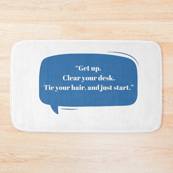 Item preview, Get up. Clear your desk. Tie your hair, and just start. designed and sold by artbyrosse.