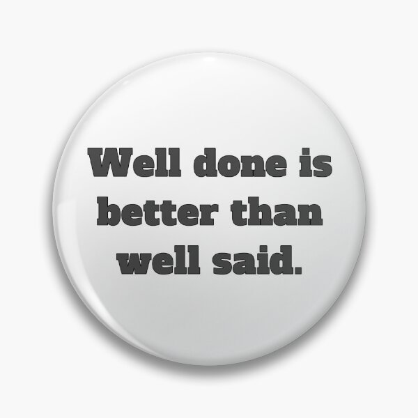 Item preview, Well done is better than well said designed and sold by TwaN97.
