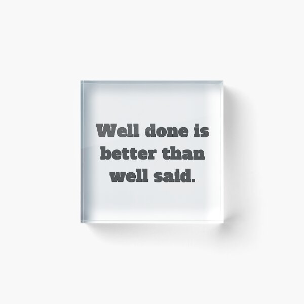 Item preview, Well done is better than well said designed and sold by TwaN97.