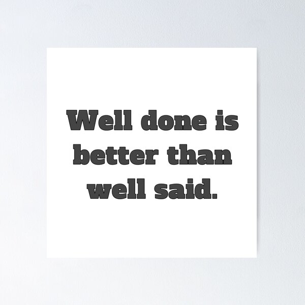 Item preview, Well done is better than well said designed and sold by TwaN97.
