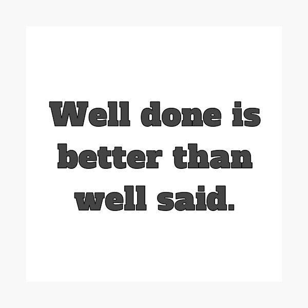 Item preview, Well done is better than well said designed and sold by TwaN97.