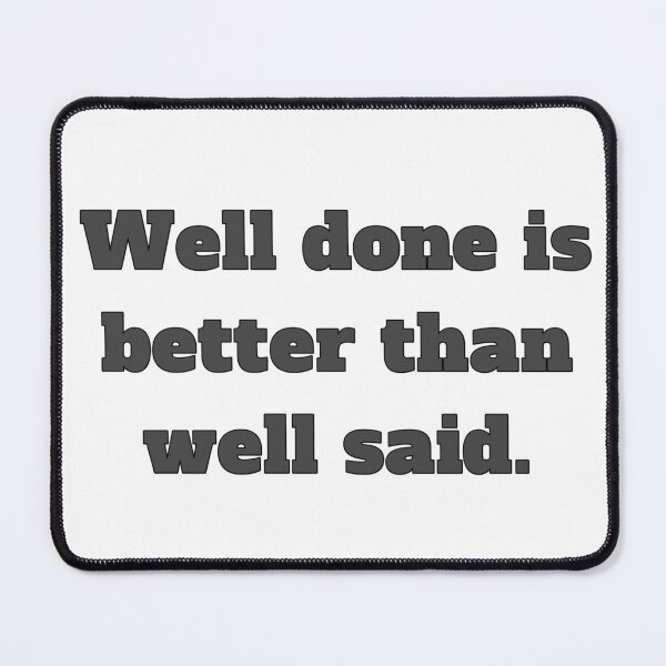 Item preview, Well done is better than well said designed and sold by TwaN97.