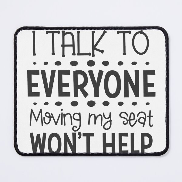 Item preview, I Talk To Everyone Moving My Seat Won't Help designed and sold by HammonArt.