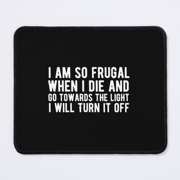 Item preview, I Am So Frugal When I Die And Go Towards The Light I Will Turn It Turn It Off  designed and sold by AritraSur.
