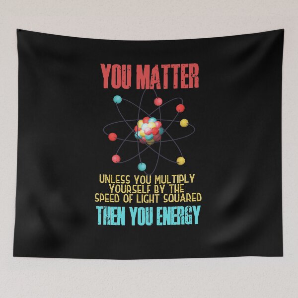 Item preview, You matter. Unless you multiply yourself by the speed of light squared, then you energy! Funny science puns. designed and sold by HROC.
