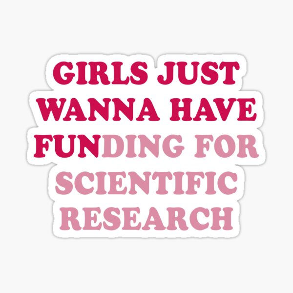  Girls just wanna have funding for scientific research Sticker