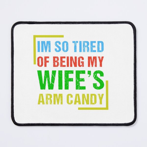 Item preview,  I’m So Tired Of Being My Wife’s Arm Candy designed and sold by Raminovitch.
