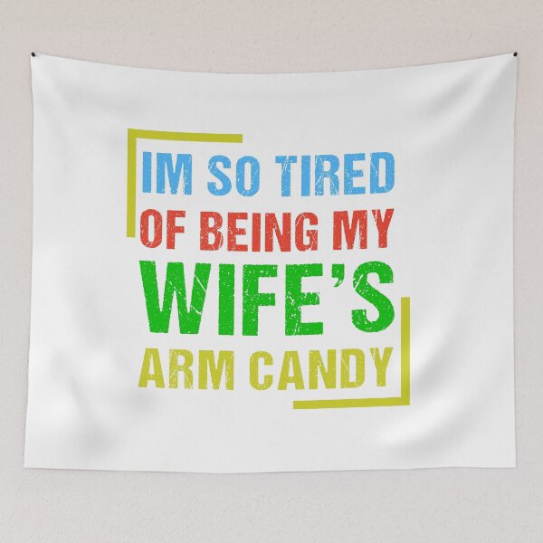 Item preview,  I’m So Tired Of Being My Wife’s Arm Candy designed and sold by Raminovitch.