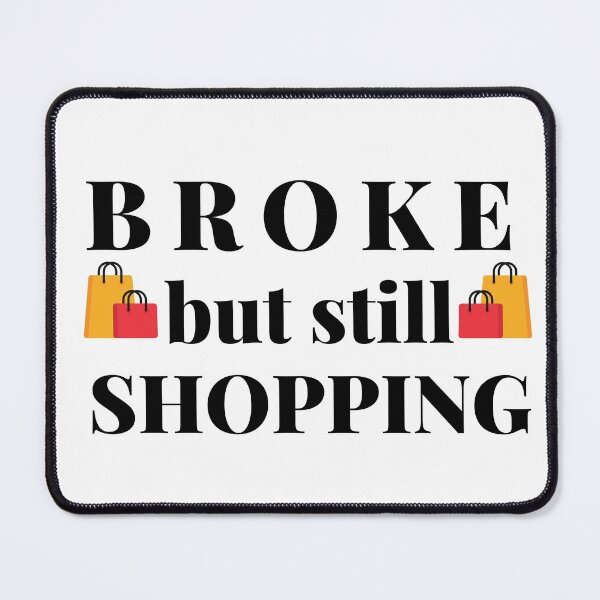 Item preview, Broke but still shopping (Black Text)- Shopaholic and Shopping Lover designed and sold by CaitU.