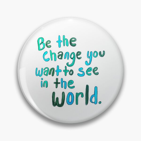 Item preview, Be the Change You Want to See in the World designed and sold by Katie O.