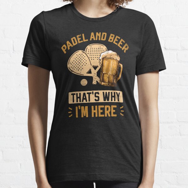 Padel y cerveza Por eso estoy aquí Funny Padel para los amantes de la cerveza jugadores de pádel Camiseta esencial