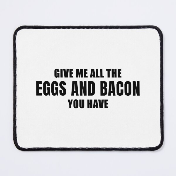 Item preview, Give Me All the Eggs and Bacon You Have designed and sold by quoteedesigns.