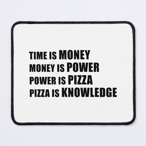Item preview, Time is Money, Money is Power, Power is Pizza, Pizza is Knowledge designed and sold by quoteedesigns.