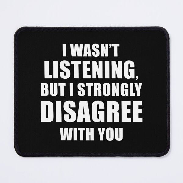 Item preview, I Wasn't Listening But I Strongly Disagree With You (Black) designed and sold by quoteedesigns.