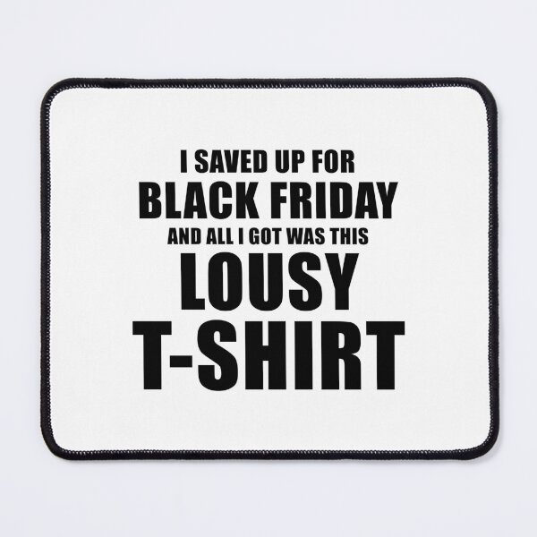 Item preview, I Saved Up For Black Friday and All I Got Was This Lousy designed and sold by quoteedesigns.