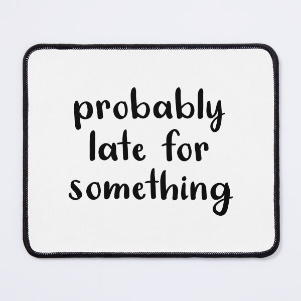 Item preview, Probably Late For Something designed and sold by quoteedesigns.