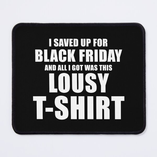 Item preview, I Saved Up For Black Friday and All I Got Was This Lousy designed and sold by quoteedesigns.