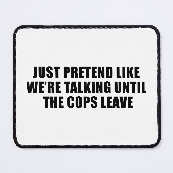 Item preview, Just Pretend Like We're Talking Until The Cops Leave designed and sold by quoteedesigns.