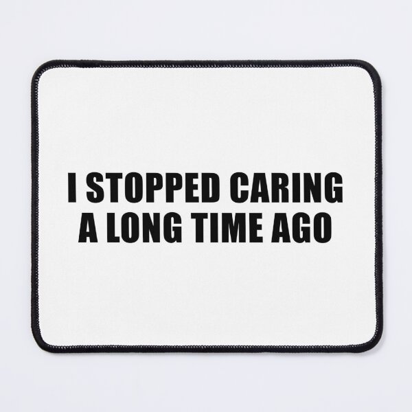 Item preview, I Stopped Caring a Long Time Ago designed and sold by quoteedesigns.