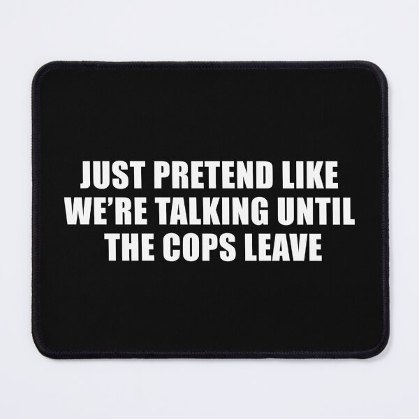 Item preview, Just Pretend Like We're Talking Until The Cops Leave (Black) designed and sold by quoteedesigns.