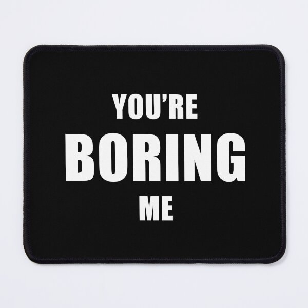 Item preview, You're Boring Me (Black) designed and sold by quoteedesigns.