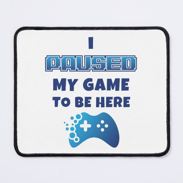 Item preview, I Paused My Game to Be Here Funny Sarcastic Gamer designed and sold by Marc Scott-Parkin.
