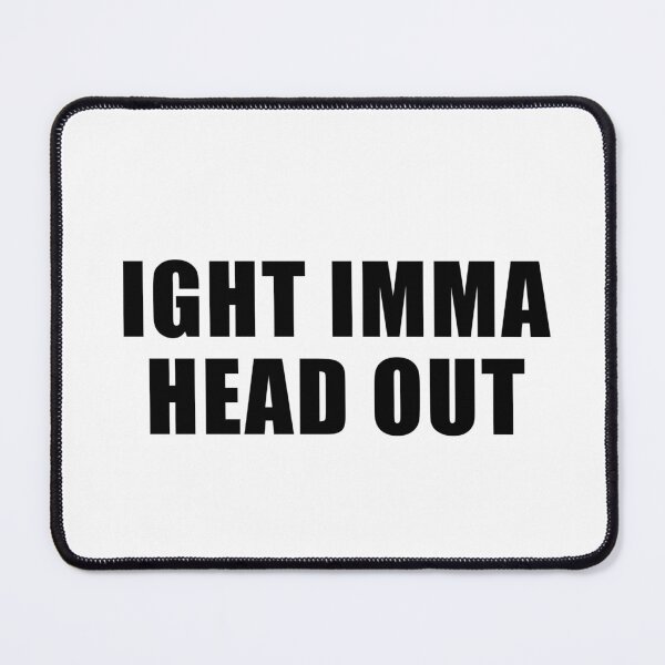 Item preview, Ight Imma Head Out designed and sold by quoteedesigns.