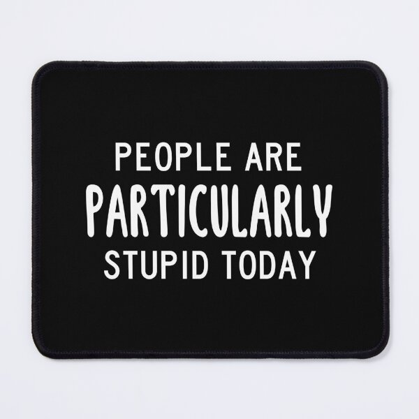 Item preview, People Are Particularly Stupid Today (Black) designed and sold by quoteedesigns.