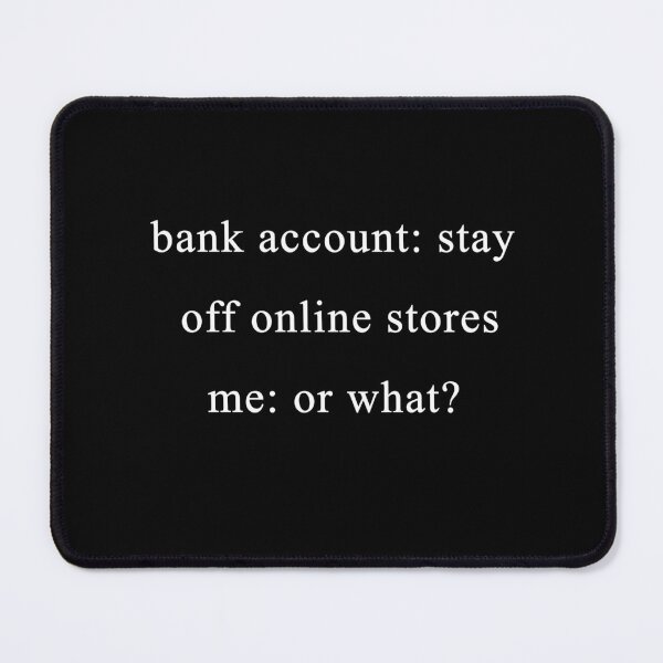 Item preview, Bank Account: stay off online stores. Me: or what??? designed and sold by Celosia Liv.