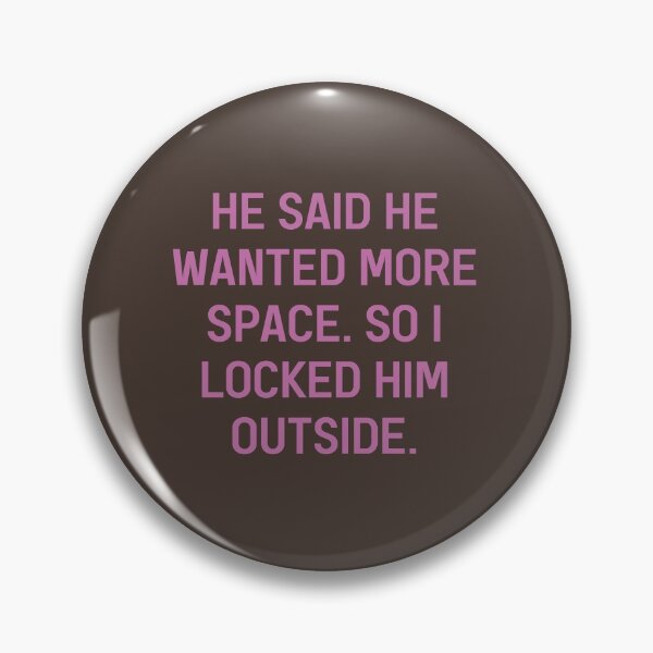 Item preview, He Said He Wanted More Space So I Locked Him Outside Sassy Slogan designed and sold by Dexter Freeman.