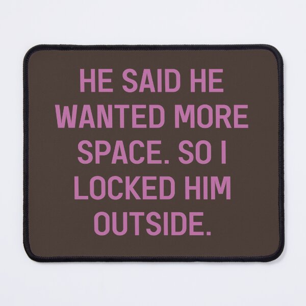 Item preview, He Said He Wanted More Space So I Locked Him Outside Sassy Slogan designed and sold by Dexter Freeman.