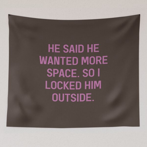 Item preview, He Said He Wanted More Space So I Locked Him Outside Sassy Slogan designed and sold by Dexter Freeman.