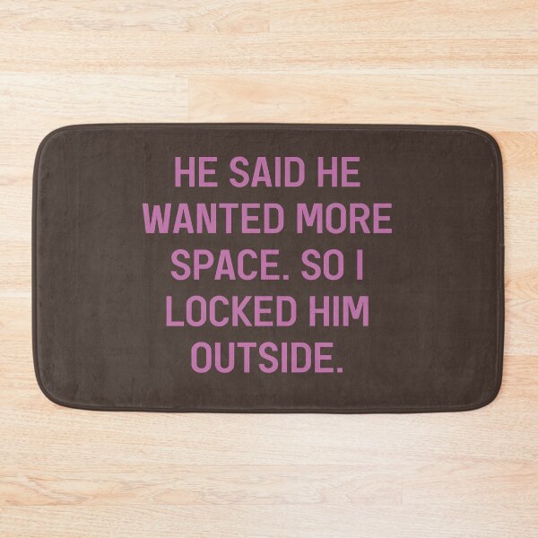 Item preview, He Said He Wanted More Space So I Locked Him Outside Sassy Slogan designed and sold by Dexter Freeman.