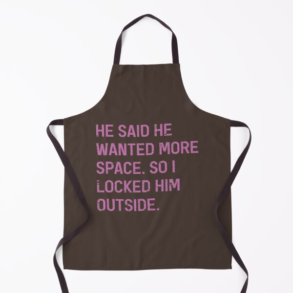 Item preview, He Said He Wanted More Space So I Locked Him Outside Funny Slogan designed and sold by Dexter Freeman.