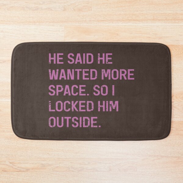 Item preview, He Said He Wanted More Space So I Locked Him Outside Funny Slogan designed and sold by Dexter Freeman.