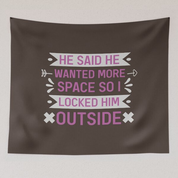 Item preview, He Said He Wanted More Space So I Locked Him Outside Sarcastic Quote designed and sold by Dexter Freeman.