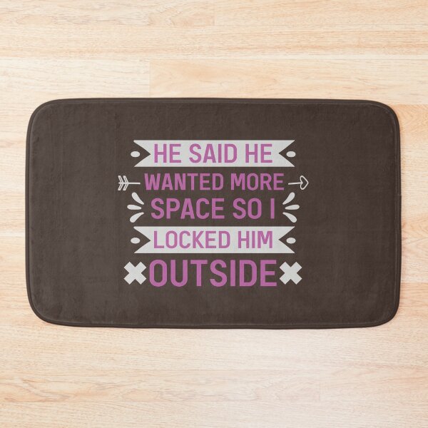 Item preview, He Said He Wanted More Space So I Locked Him Outside Sarcastic Quote designed and sold by Dexter Freeman.