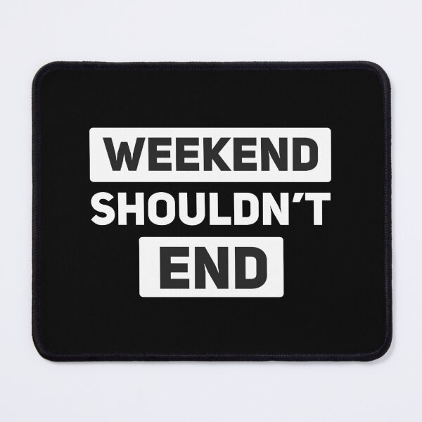 Item preview, WEEKEND SHOULDN'T END designed and sold by SatraDesign.