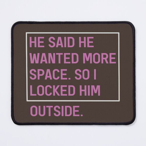 Item preview, He Said He Wanted More Space So I Locked Him Outside Meaningful designed and sold by Dexter Freeman.